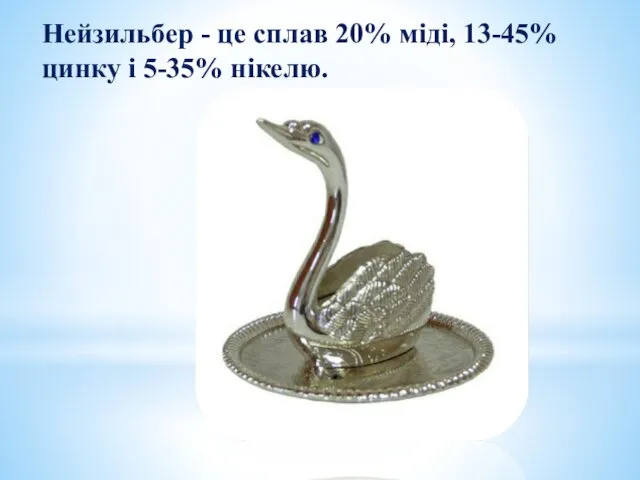 Нейзильбер - це сплав 20% міді, 13-45% цинку і 5-35% нікелю.