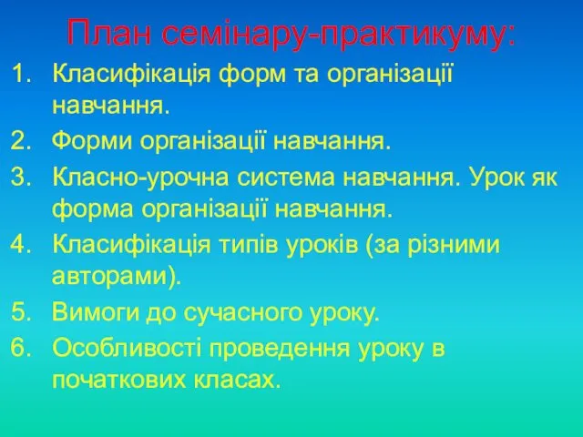 План семінару-практикуму: Класифікація форм та організації навчання. Форми організації навчання. Класно-урочна