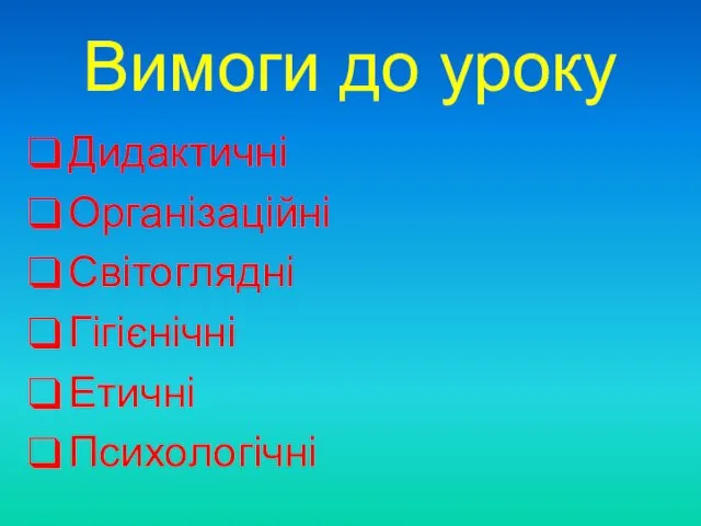 Вимоги до уроку Дидактичні Організаційні Світоглядні Гігієнічні Етичні Психологічні