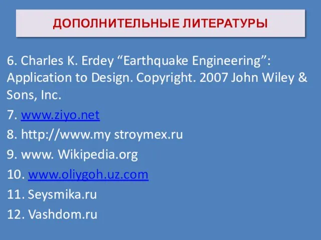 ДОПОЛНИТЕЛЬНЫЕ ЛИТЕРАТУРЫ 6. Charles K. Erdey “Earthquake Engineering”: Application to Design.