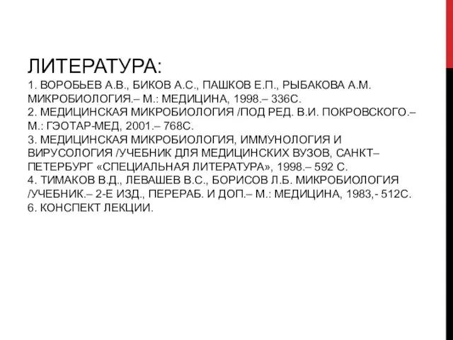 ЛИТЕРАТУРА: 1. ВОРОБЬЕВ А.В., БИКОВ А.С., ПАШКОВ Е.П., РЫБАКОВА А.М. МИКРОБИОЛОГИЯ.–