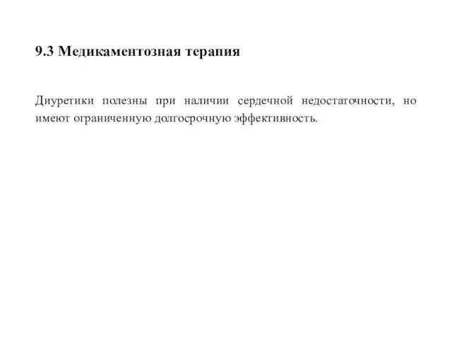 9.3 Медикаментозная терапия Диуретики полезны при наличии сердечной недостаточности, но имеют ограниченную долгосрочную эффективность.