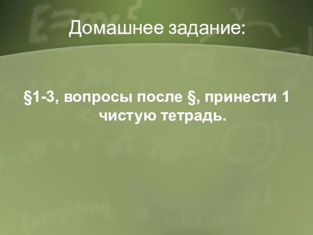 Домашнее задание: §1-3, вопросы после §, принести 1 чистую тетрадь.