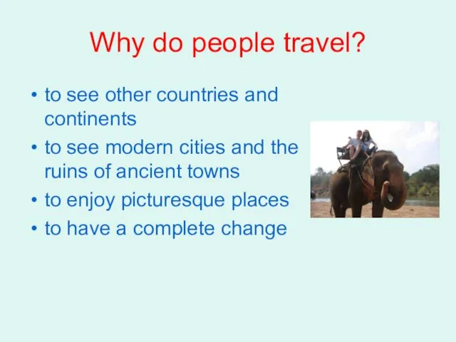 Why do people travel? to see other countries and continents to