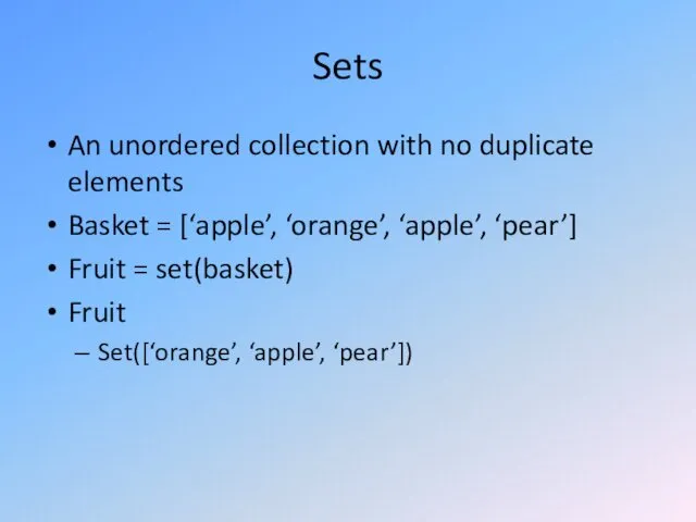 Sets An unordered collection with no duplicate elements Basket = [‘apple’,