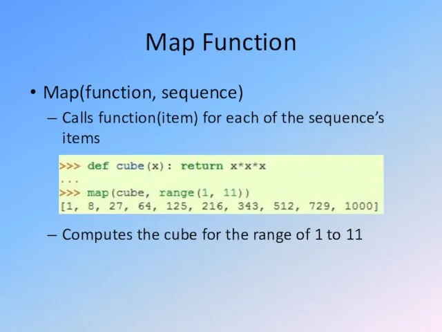 Map Function Map(function, sequence) Calls function(item) for each of the sequence’s