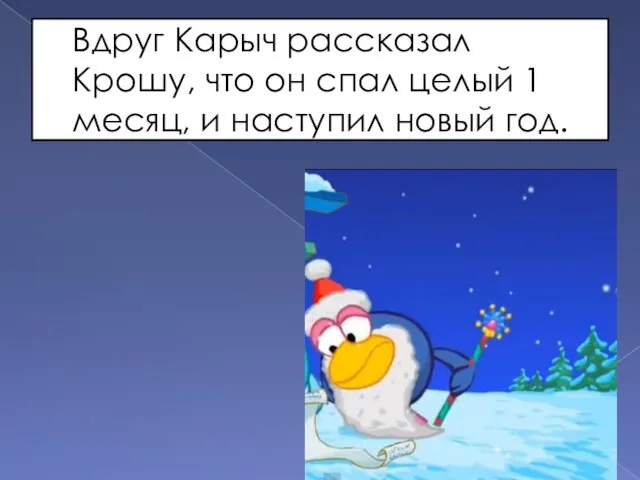 Вдруг Карыч рассказал Крошу, что он спал целый 1 месяц, и наступил новый год.