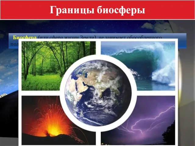 Границы биосферы Биосфера (или сфера жизни Земли), не занимает обособленного положения,