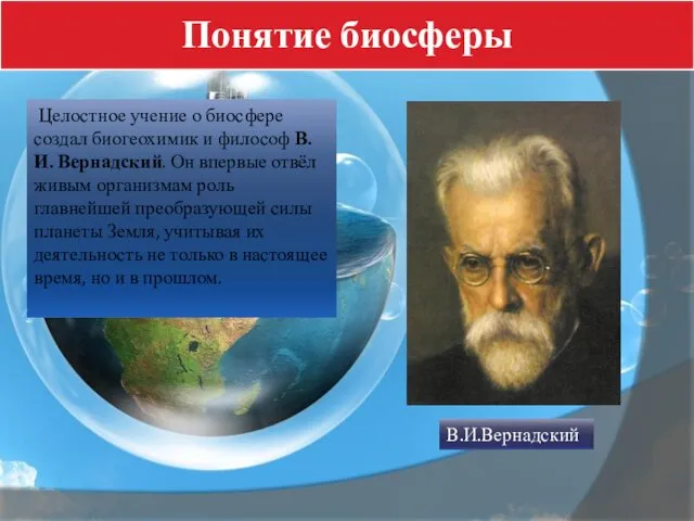 Понятие биосферы Целостное учение о биосфере создал биогеохимик и философ В.