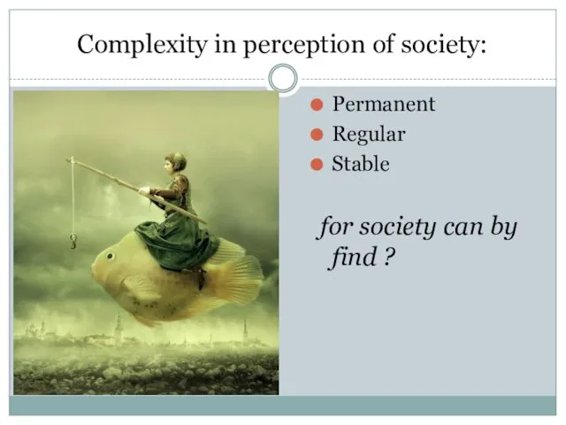 Complexity in perception of society: Permanent Regular Stable for society can by find ?