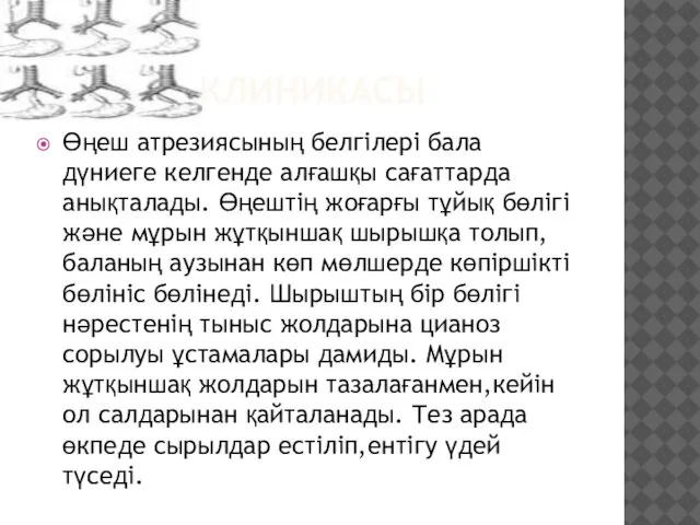 КЛИНИКАСЫ Өңеш атрезиясының белгілері бала дүниеге келгенде алғашқы сағаттарда анықталады. Өңештің