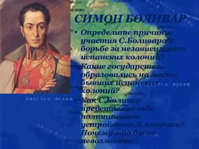 СИМОН БОЛИВАР Определите причины участия С.Боливара в борьбе за независимость испанских