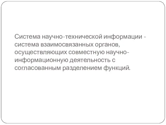 Система научно-технической информации - система взаимосвязанных органов, осуществляющих совместную научно-информационную деятельность с согласованным разделением функций.