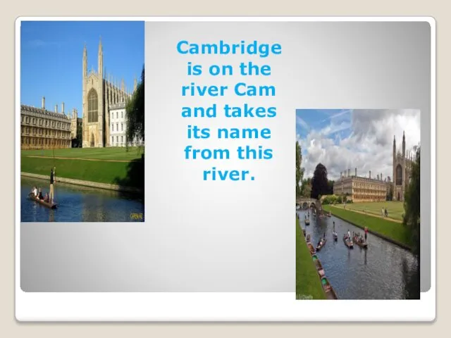 Cambridge is on the river Cam and takes its name from this river.
