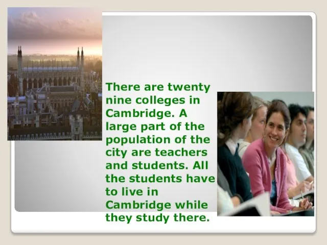 There are twenty nine colleges in Cambridge. A large part of