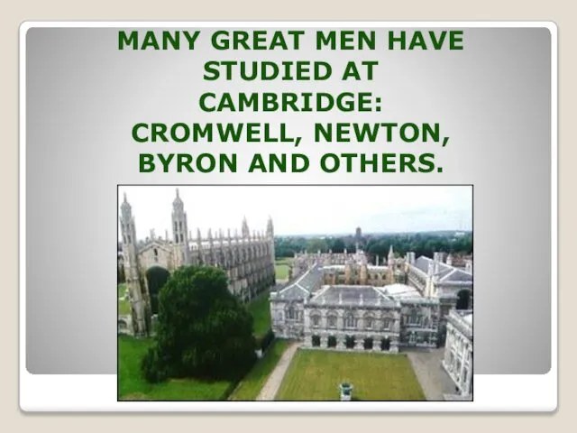 MANY GREAT MEN HAVE STUDIED AT CAMBRIDGE: CROMWELL, NEWTON, BYRON AND OTHERS.