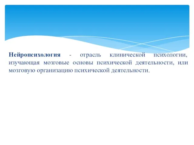 Нейропсихология - отрасль клинической психологии, изучающая мозговые основы психической деятельности, или мозговую организацию психической деятельности.