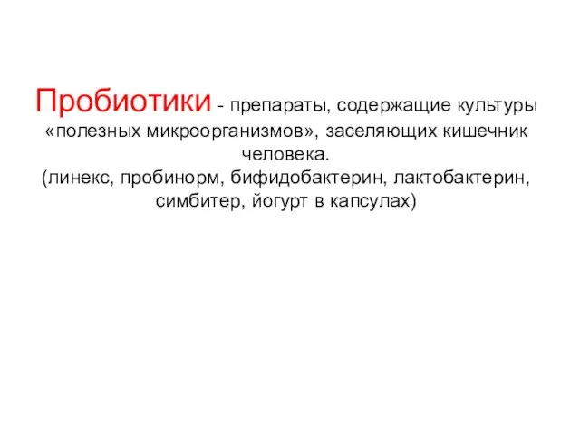 Пробиотики - препараты, содержащие культуры «полезных микроорганизмов», заселяющих кишечник человека. (линекс,