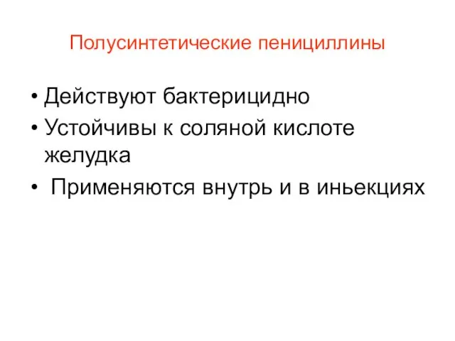 Полусинтетические пенициллины Действуют бактерицидно Устойчивы к соляной кислоте желудка Применяются внутрь и в иньекциях