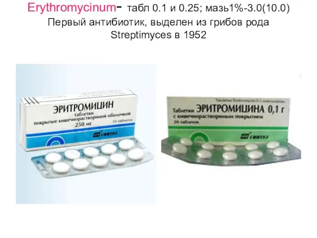 Erythrоmycinum- табл 0.1 и 0.25; мазь1%-3.0(10.0) Первый антибиотик, выделен из грибов рода Streptimyces в 1952