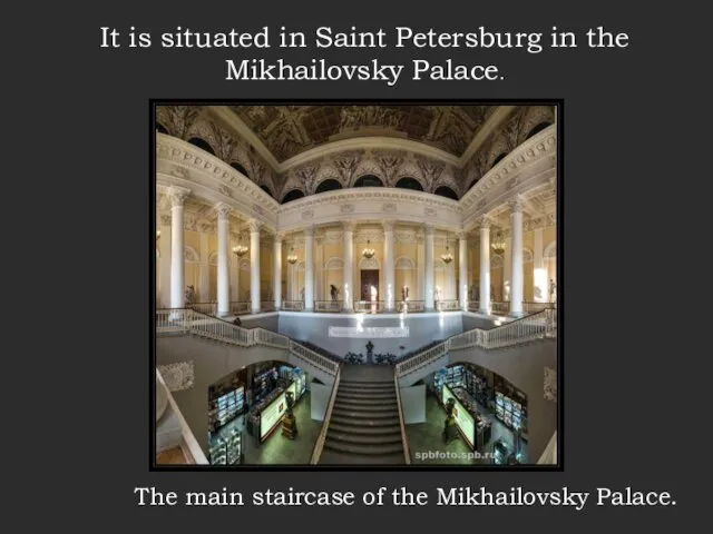 It is situated in Saint Petersburg in the Mikhailovsky Palace. The