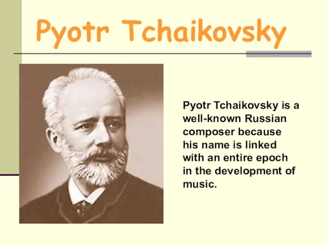 Pyotr Tchaikovsky Pyotr Tchaikovsky is a well-known Russian composer because his