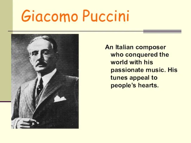 Giacomo Puccini An Italian composer who conquered the world with his