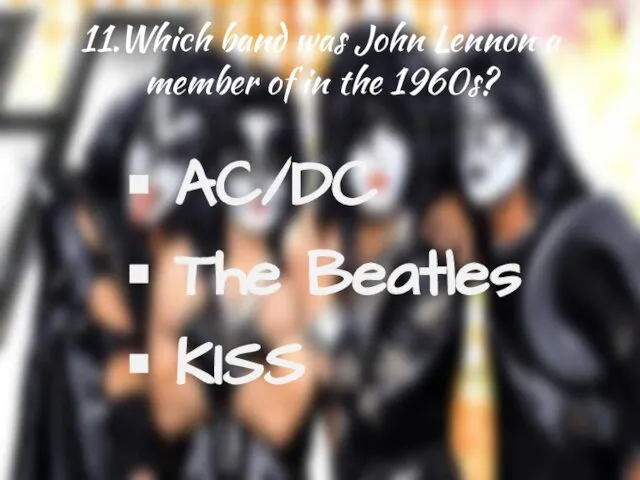 11.Which band was John Lennon a member of in the 1960s? AC/DC The Beatles KISS