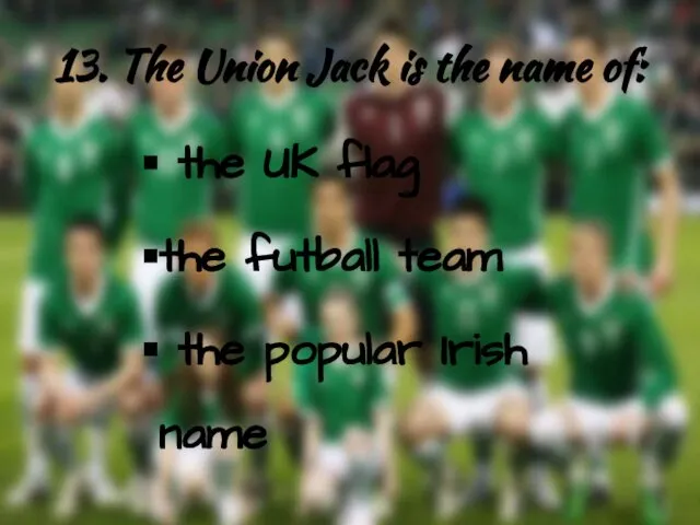 13. The Union Jack is the name of: the UK flag