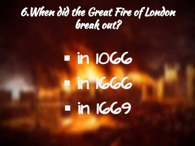 6.When did the Great Fire of London break out? in 1066 in 1666 in 1669