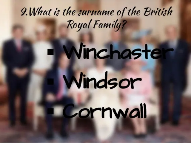 9.What is the surname of the British Royal Family? Winchaster Windsor Cornwall