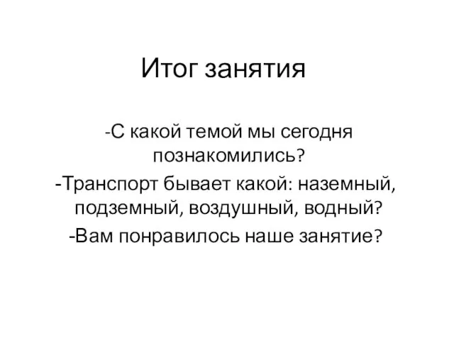 Итог занятия -С какой темой мы сегодня познакомились? Транспорт бывает какой: