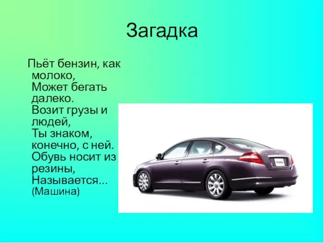 Загадка Пьёт бензин, как молоко, Может бегать далеко. Возит грузы и