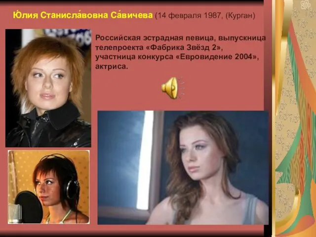 Ю́лия Станисла́вовна Са́вичева (14 февраля 1987, (Курган) Российская эстрадная певица, выпускница