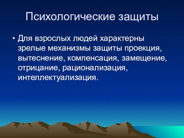 Психологические защиты Для взрослых людей характерны зрелые механизмы защиты проекция, вытеснение, компенсация, замещение, отрицание, рационализация, интеллектуализация.