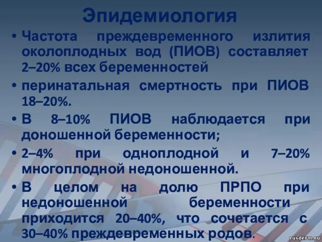 Эпидемиология Частота преждевременного излития околоплодных вод (ПИОВ) составляет 2–20% всех беременностей