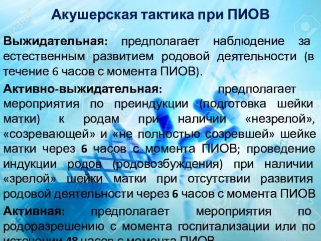 Акушерская тактика при ПИОВ Выжидательная: предполагает наблюдение за естественным развитием родовой