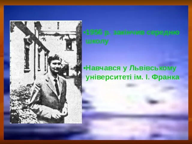 1956 р. закінчив середню школу Навчався у Львівському університеті ім. І. Франка