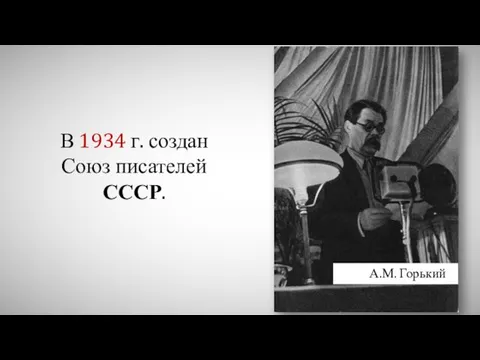 В 1934 г. создан Союз писателей СССР. А.М. Горький