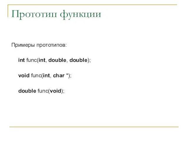 Прототип функции Примеры прототипов: int func(int, double, double); void func(int, char *); double func(void);