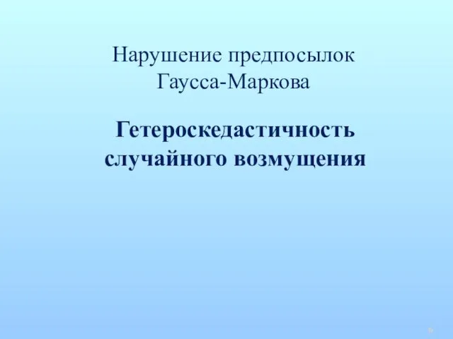 Гетероскедастичность случайного возмущения Нарушение предпосылок Гаусса-Маркова