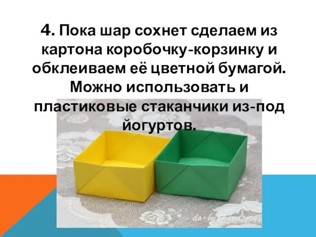 4. Пока шар сохнет сделаем из картона коробочку-корзинку и обклеиваем её