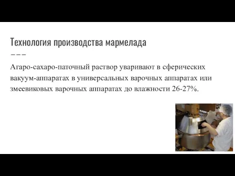 Технология производства мармелада Агаро-сахаро-паточный раствор уваривают в сферических вакуум-аппаратах в универсальных