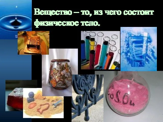 Вещество – то, из чего состоит физическое тело.