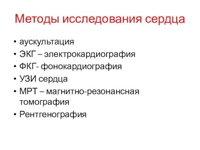 Методы исследования сердца аускультация ЭКГ – электрокардиография ФКГ- фонокардиография УЗИ сердца МРТ – магнитно-резонансная томография Рентгенография