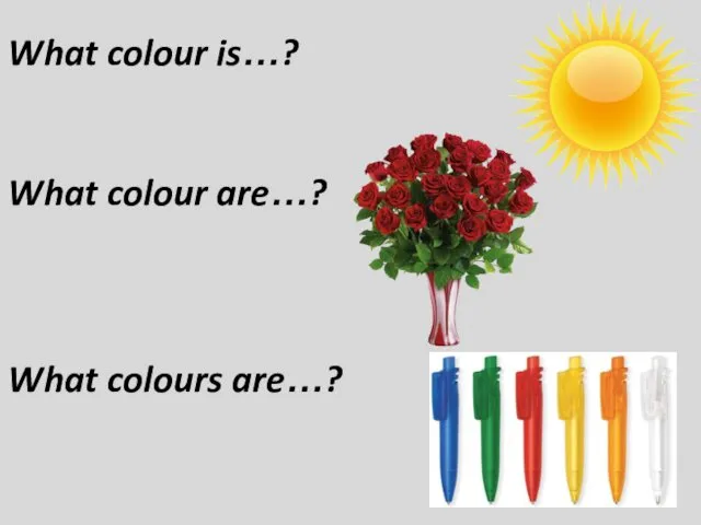 What colour is…? What colour are…? What colours are…?