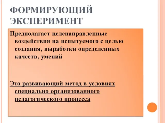 ФОРМИРУЮЩИЙ ЭКСПЕРИМЕНТ Предполагает целенаправленные воздействия на испытуемого с целью создания, выработки