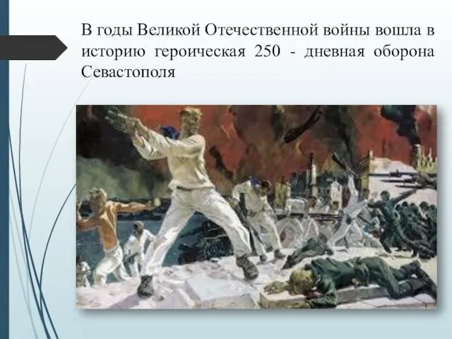 В годы Великой Отечественной войны вошла в историю героическая 250 - дневная оборона Севастополя