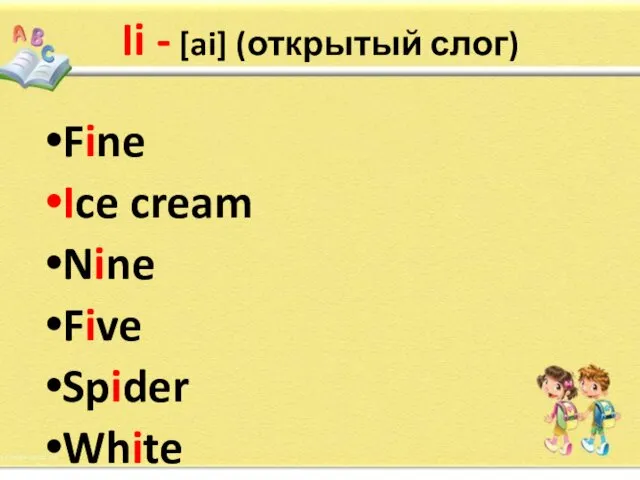 Ii - [ai] (открытый слог) Fine Ice cream Nine Five Spider White Like Hi Smile