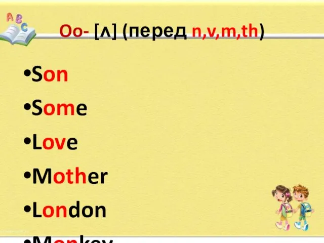 Oo- [ʌ] (перед n,v,m,th) Son Some Love Mother London Monkey Brother